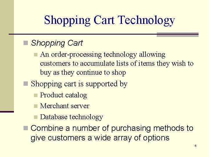 Shopping Cart Technology n Shopping Cart n An order-processing technology allowing customers to accumulate