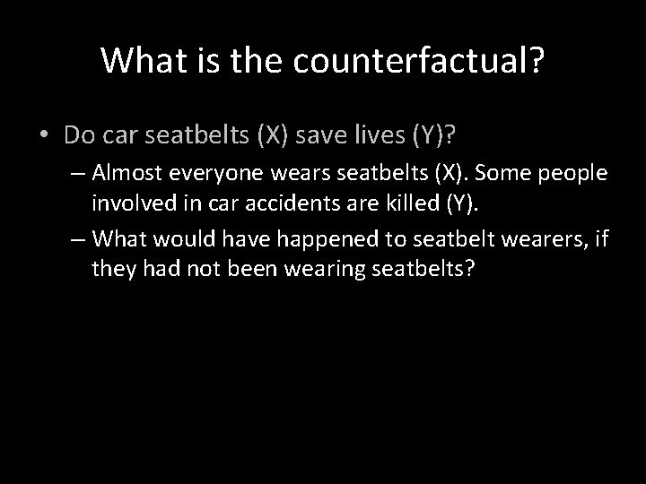 What is the counterfactual? • Do car seatbelts (X) save lives (Y)? – Almost