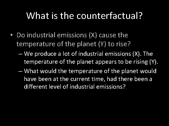 What is the counterfactual? • Do industrial emissions (X) cause the temperature of the