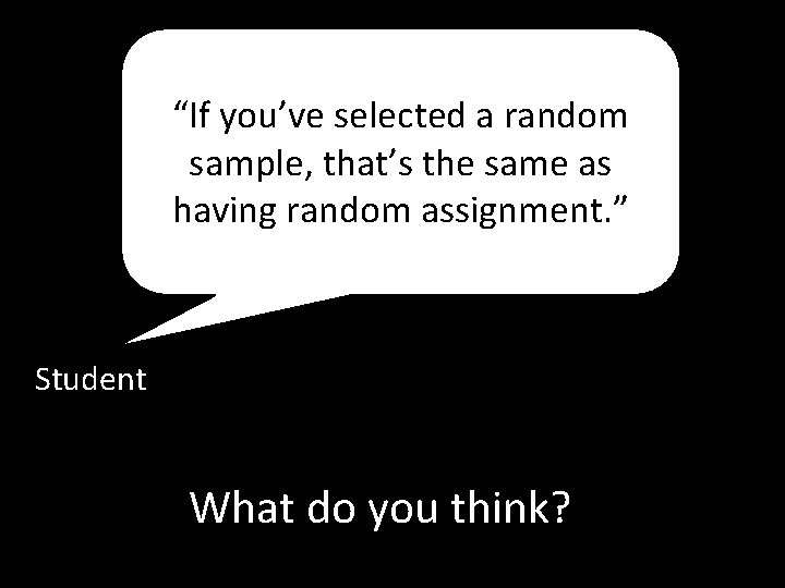 “If you’ve selected a random sample, that’s the same as having random assignment. ”