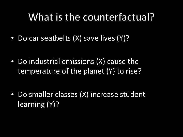 What is the counterfactual? • Do car seatbelts (X) save lives (Y)? • Do