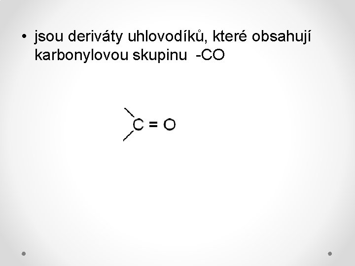  • jsou deriváty uhlovodíků, které obsahují karbonylovou skupinu -CO 