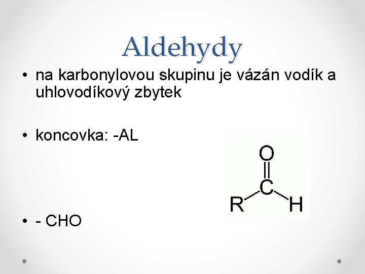Aldehydy • na karbonylovou skupinu je vázán vodík a uhlovodíkový zbytek • koncovka: -AL