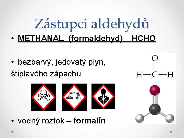 Zástupci aldehydů • METHANAL (formaldehyd) • bezbarvý, jedovatý plyn, štiplavého zápachu • vodný roztok