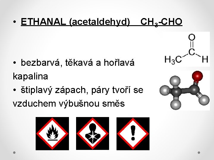  • ETHANAL (acetaldehyd) CH 3 -CHO • bezbarvá, těkavá a hořlavá kapalina •