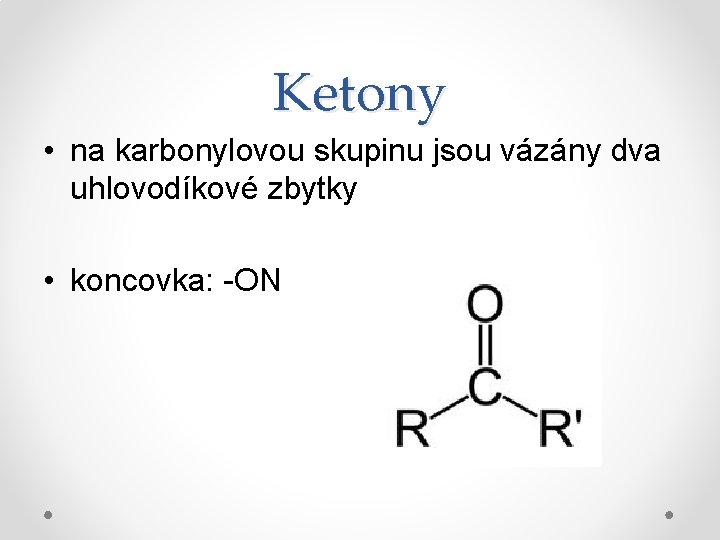 Ketony • na karbonylovou skupinu jsou vázány dva uhlovodíkové zbytky • koncovka: -ON 
