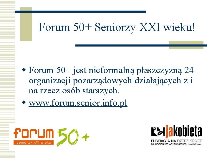 Forum 50+ Seniorzy XXI wieku! w Forum 50+ jest nieformalną płaszczyzną 24 organizacji pozarządowych
