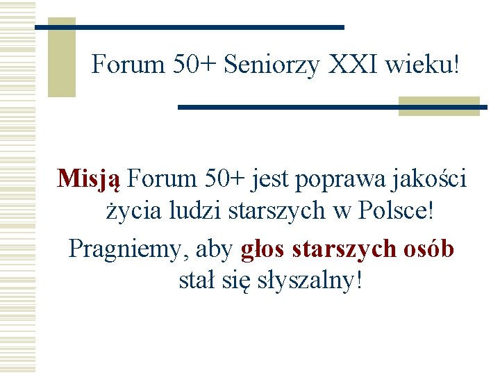 Forum 50+ Seniorzy XXI wieku! Misją Forum 50+ jest poprawa jakości życia ludzi starszych