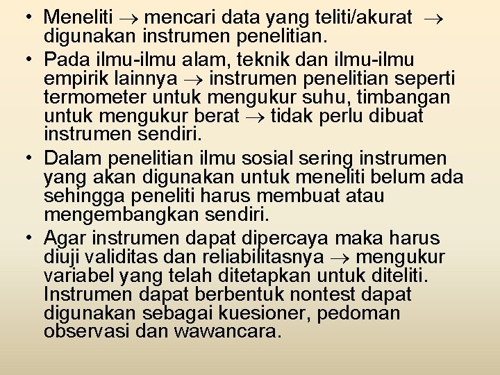  • Meneliti mencari data yang teliti/akurat digunakan instrumen penelitian. • Pada ilmu-ilmu alam,