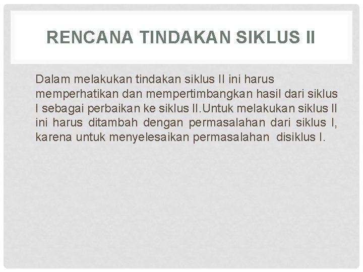 RENCANA TINDAKAN SIKLUS II Dalam melakukan tindakan siklus II ini harus memperhatikan dan mempertimbangkan