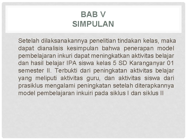 BAB V SIMPULAN Setelah dilaksanakannya penelitian tindakan kelas, maka dapat dianalisis kesimpulan bahwa penerapan