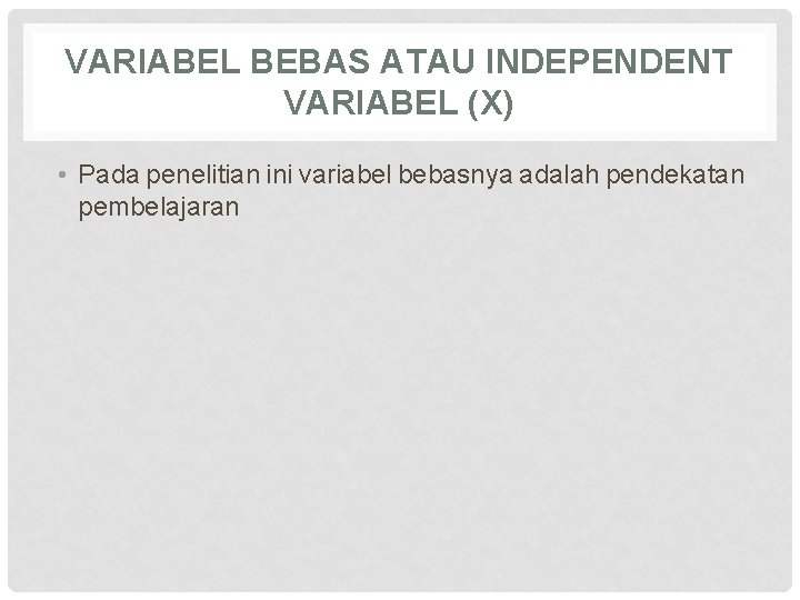  VARIABEL BEBAS ATAU INDEPENDENT VARIABEL (X) • Pada penelitian ini variabel bebasnya adalah