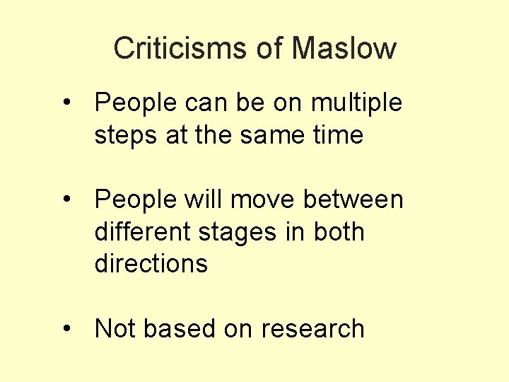 Criticisms of Maslow • People can be on multiple steps at the same time