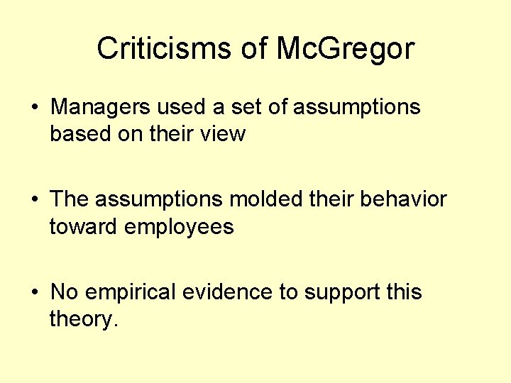 Criticisms of Mc. Gregor • Managers used a set of assumptions based on their