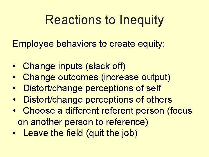 Reactions to Inequity Employee behaviors to create equity: • • • Change inputs (slack