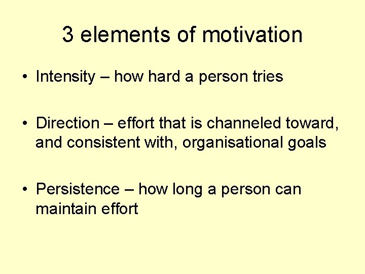 3 elements of motivation • Intensity – how hard a person tries • Direction