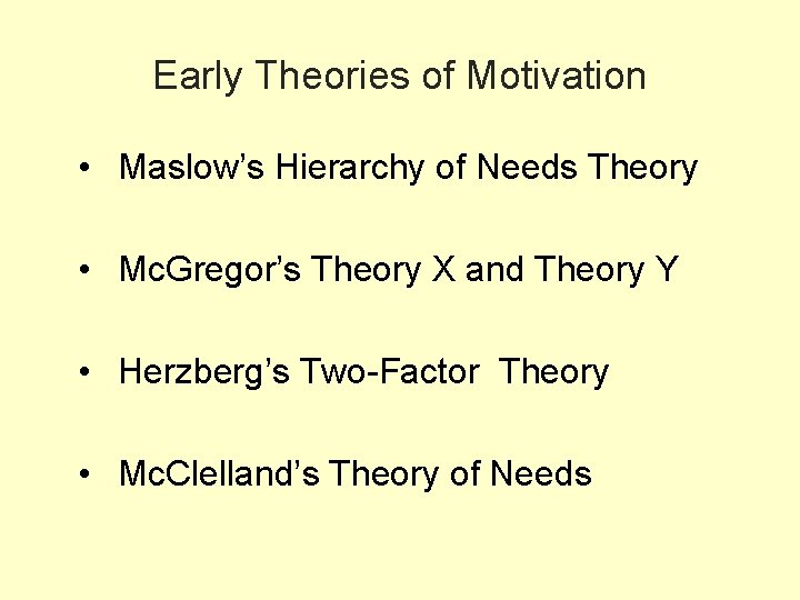 Early Theories of Motivation • Maslow’s Hierarchy of Needs Theory • Mc. Gregor’s Theory