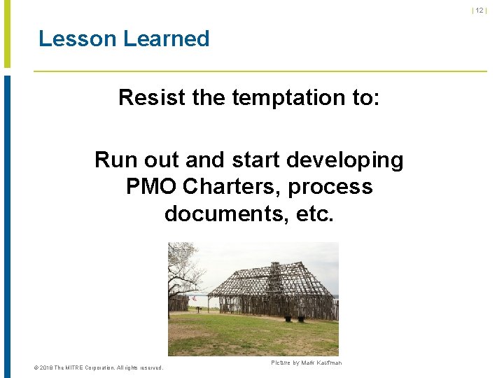 | 12 | Lesson Learned Resist the temptation to: Run out and start developing | 12 | Lesson Learned Resist the temptation to: Run out and start developing