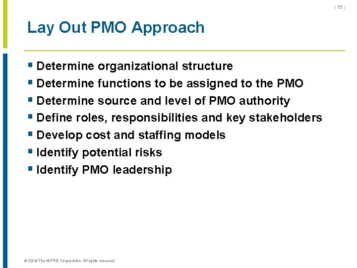 | 15 | Lay Out PMO Approach § Determine organizational structure § Determine functions | 15 | Lay Out PMO Approach § Determine organizational structure § Determine functions