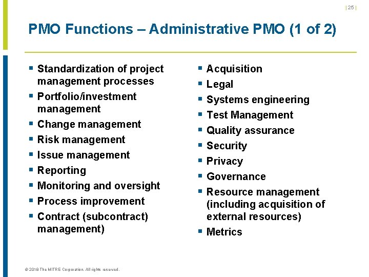 | 25 | PMO Functions – Administrative PMO (1 of 2) § Standardization of | 25 | PMO Functions – Administrative PMO (1 of 2) § Standardization of