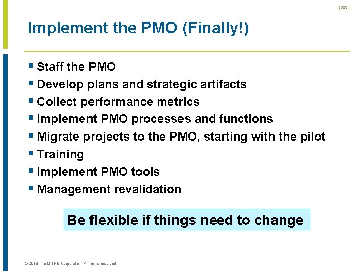 | 33 | Implement the PMO (Finally!) § Staff the PMO § Develop plans | 33 | Implement the PMO (Finally!) § Staff the PMO § Develop plans