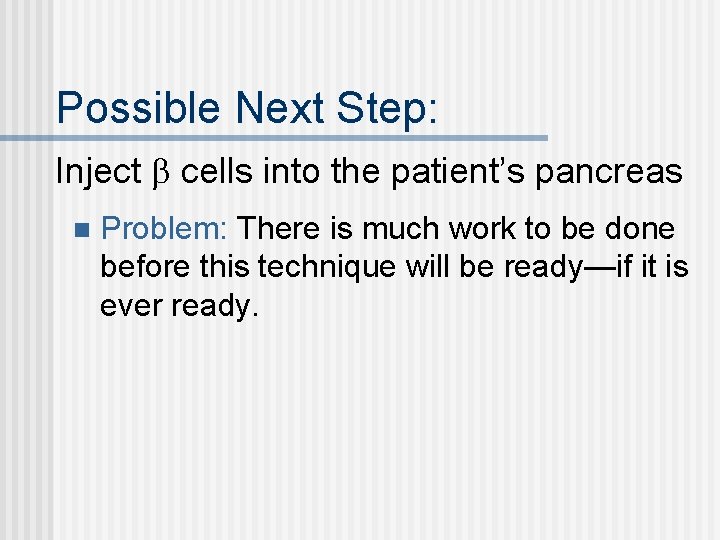 Possible Next Step: Inject cells into the patient’s pancreas n Problem: There is much