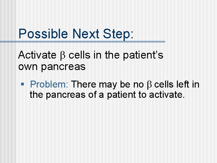 Possible Next Step: Activate cells in the patient’s own pancreas § Problem: There may