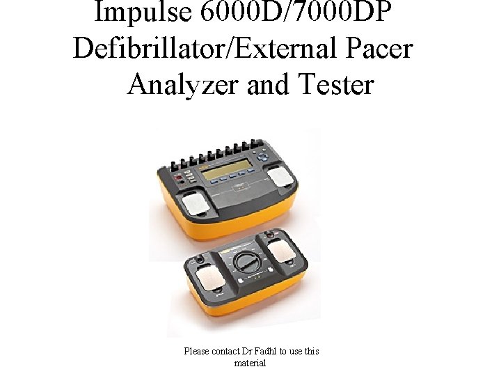Impulse 6000 D/7000 DP Defibrillator/External Pacer Analyzer and Tester Please contact Dr Fadhl to