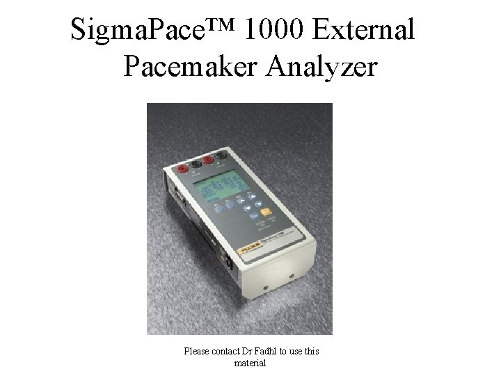 Sigma. Pace™ 1000 External Pacemaker Analyzer Please contact Dr Fadhl to use this material