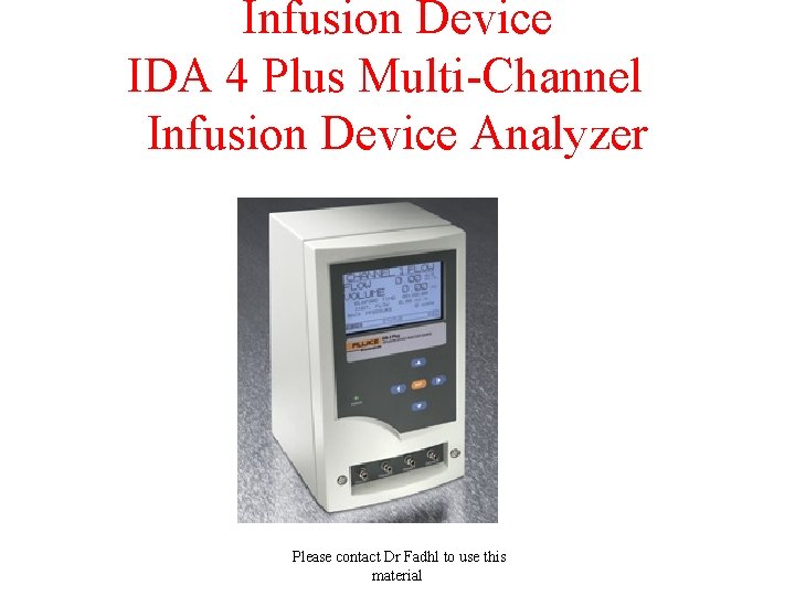 Infusion Device IDA 4 Plus Multi-Channel Infusion Device Analyzer Please contact Dr Fadhl to