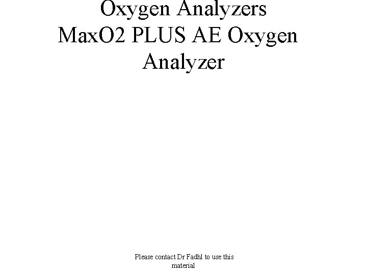 Oxygen Analyzers Max. O 2 PLUS AE Oxygen Analyzer Please contact Dr Fadhl to