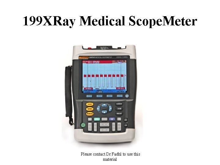 199 XRay Medical Scope. Meter Please contact Dr Fadhl to use this material 