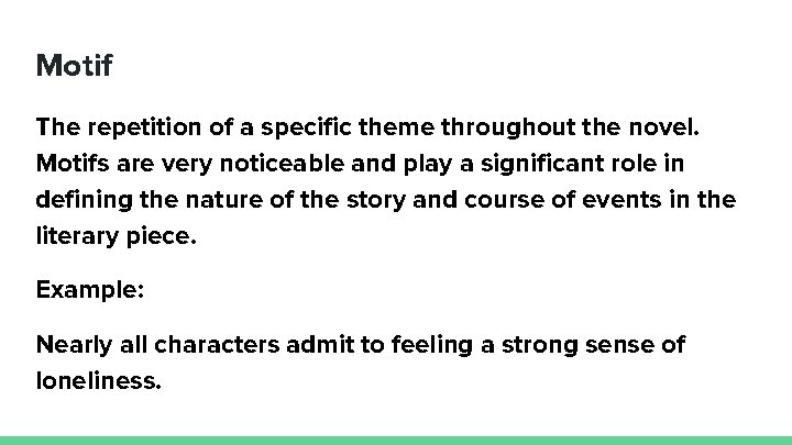 Motif The repetition of a specific theme throughout the novel. Motifs are very noticeable