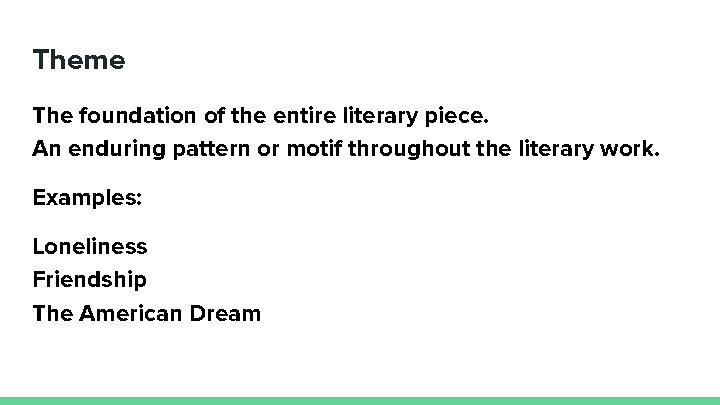 Theme The foundation of the entire literary piece. An enduring pattern or motif throughout