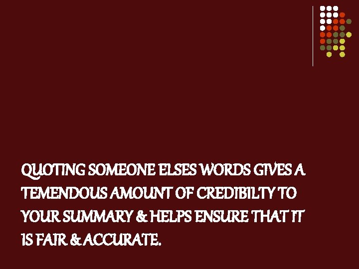 QUOTING SOMEONE ELSES WORDS GIVES A TEMENDOUS AMOUNT OF CREDIBILTY TO YOUR SUMMARY &