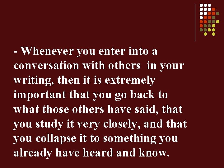 - Whenever you enter into a conversation with others in your writing, then it