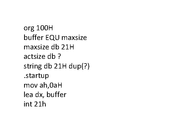 org 100 H buffer EQU maxsize db 21 H actsize db ? string db