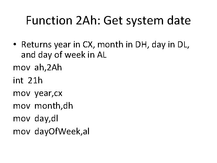 Function 2 Ah: Get system date • Returns year in CX, month in DH,