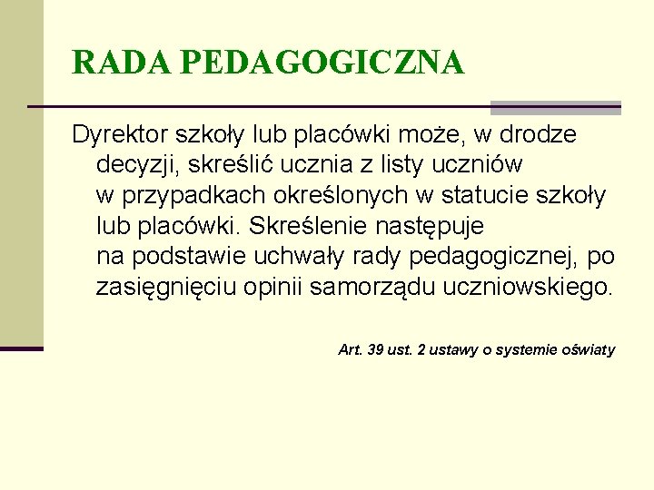 RADA PEDAGOGICZNA Dyrektor szkoły lub placówki może, w drodze decyzji, skreślić ucznia z listy