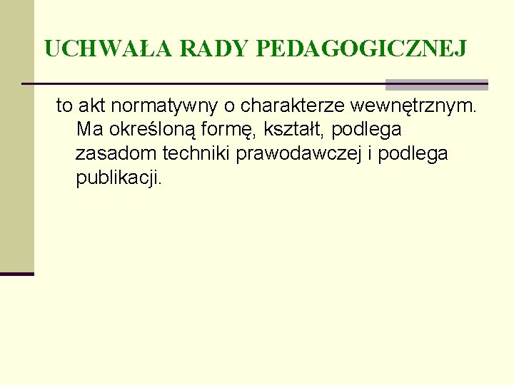 UCHWAŁA RADY PEDAGOGICZNEJ to akt normatywny o charakterze wewnętrznym. Ma określoną formę, kształt, podlega