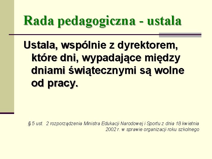 Rada pedagogiczna - ustala Ustala, wspólnie z dyrektorem, które dni, wypadające między dniami świątecznymi