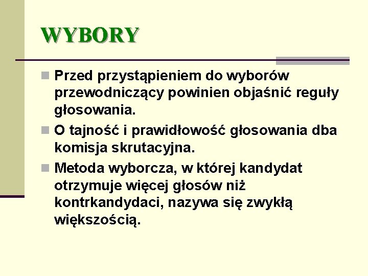 WYBORY n Przed przystąpieniem do wyborów przewodniczący powinien objaśnić reguły głosowania. n O tajność