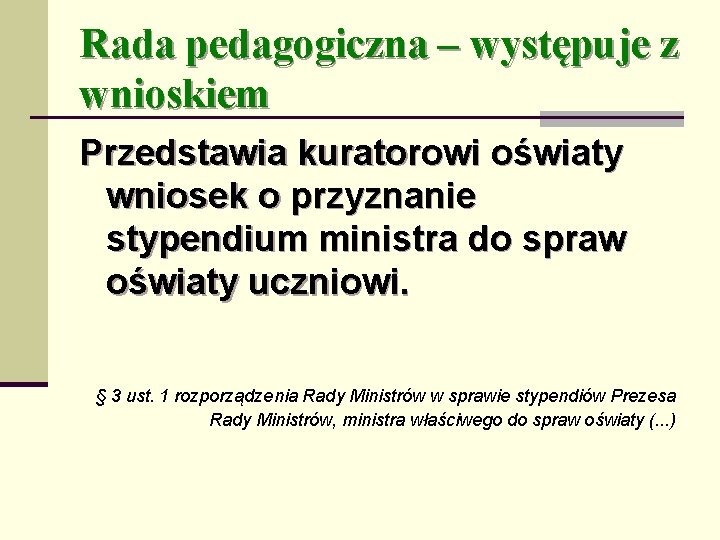 Rada pedagogiczna – występuje z wnioskiem Przedstawia kuratorowi oświaty wniosek o przyznanie stypendium ministra