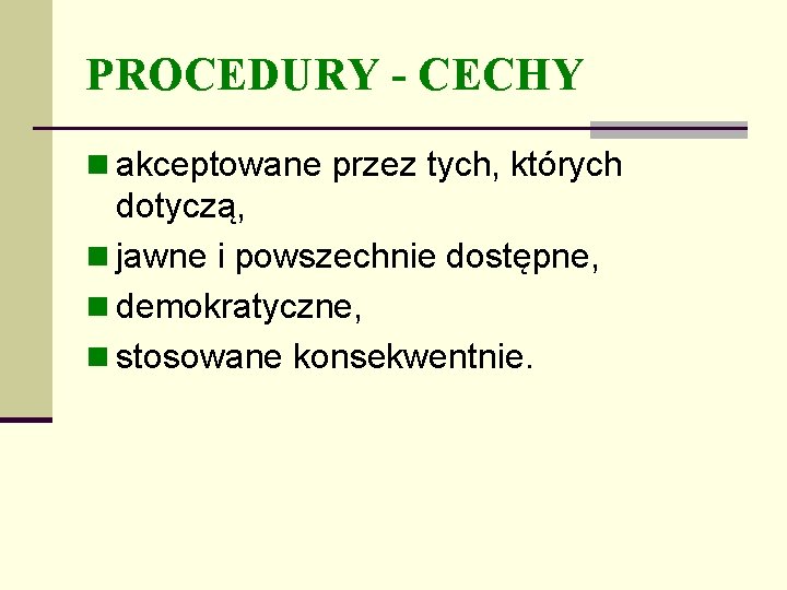 PROCEDURY - CECHY n akceptowane przez tych, których dotyczą, n jawne i powszechnie dostępne,