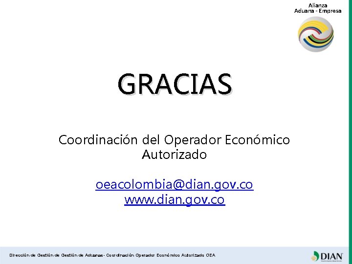 Alianza Aduana - Empresa GRACIAS Coordinación del Operador Económico Autorizado oeacolombia@dian. gov. co www.