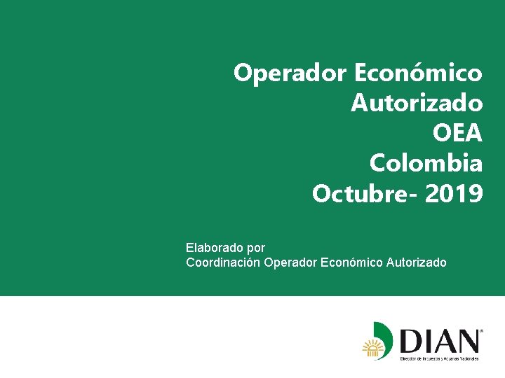 Operador Económico Autorizado OEA Colombia Octubre- 2019 Elaborado por Coordinación Operador Económico Autorizado 