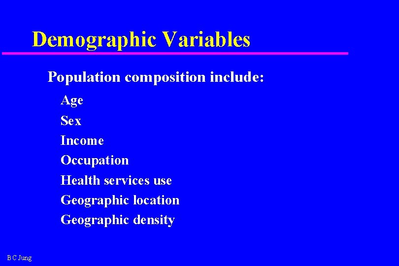 Demographic Variables Population composition include: Age Sex Income Occupation Health services use Geographic location