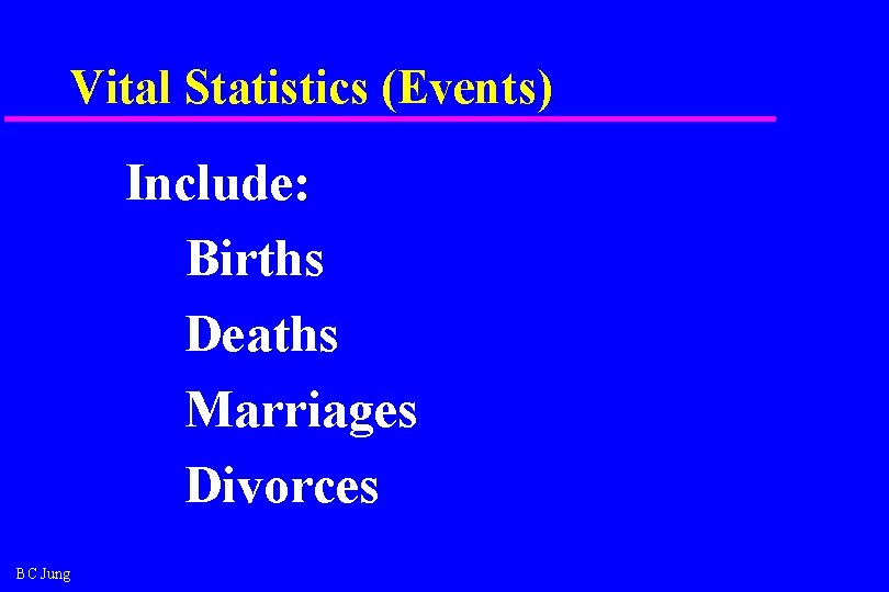 Vital Statistics (Events) Include: Births Deaths Marriages Divorces BC Jung 