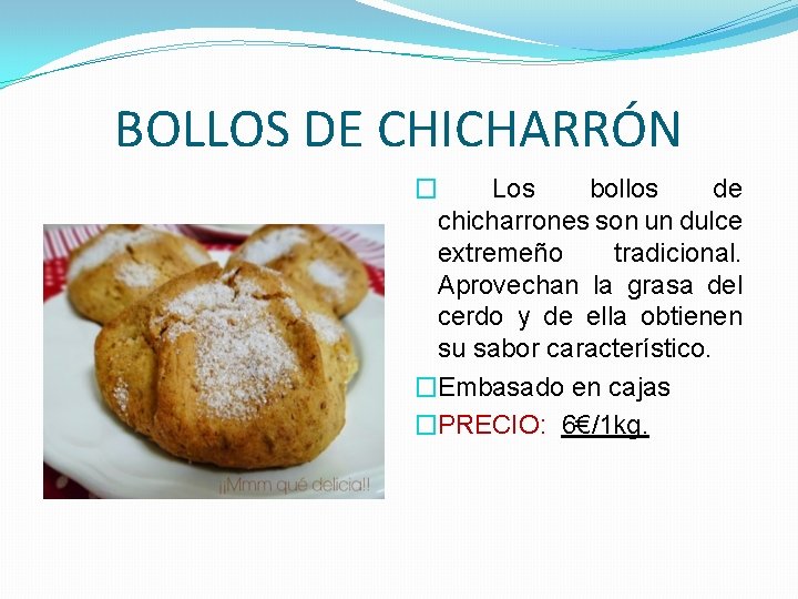 BOLLOS DE CHICHARRÓN � Los bollos de chicharrones son un dulce extremeño tradicional. Aprovechan