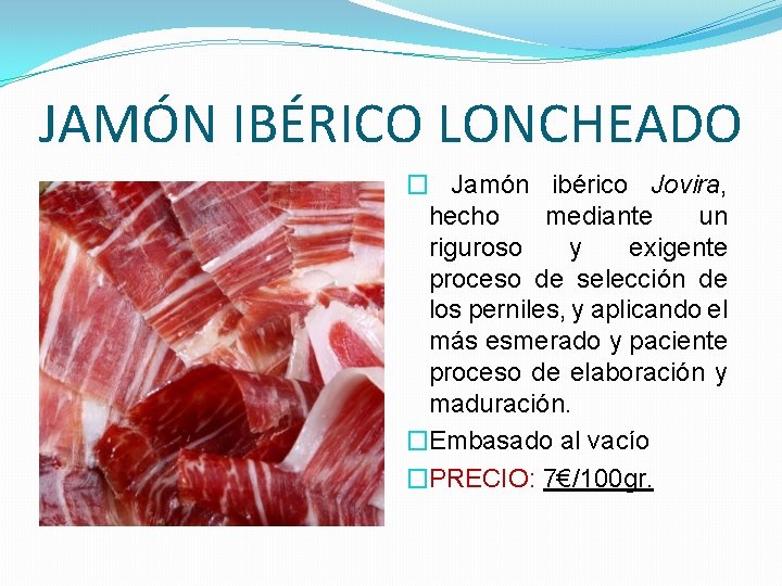 JAMÓN IBÉRICO LONCHEADO � Jamón ibérico Jovira, hecho mediante un riguroso y exigente proceso